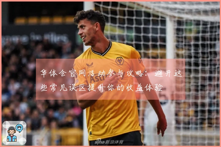 华体会官网活动参与攻略：避开这些常见误区提升你的收益体验